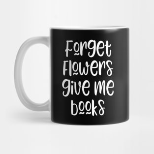 Forget flowers give me books - funny books lover slogan Mug